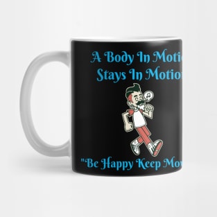 A Body In Motion Stays In Motion, Be Happy, Keep Moving Mug